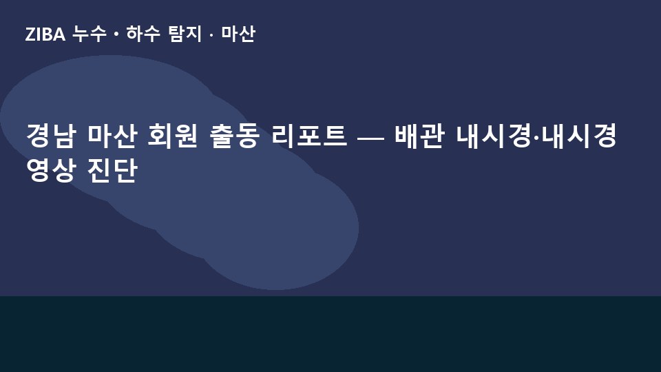 경남 마산 회원 출동 리포트 — 배관 내시경·내시경 영상 진단