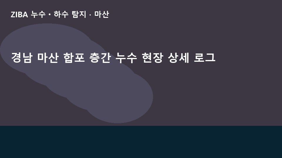 경남 마산 합포 층간 누수 현장 상세 로그