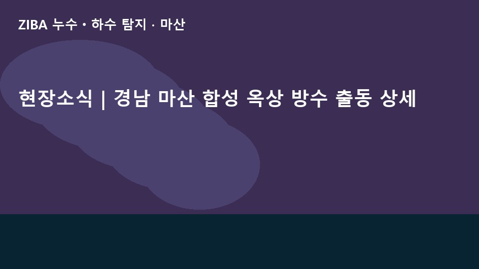 현장소식 | 경남 마산 합성 옥상 방수 출동 상세