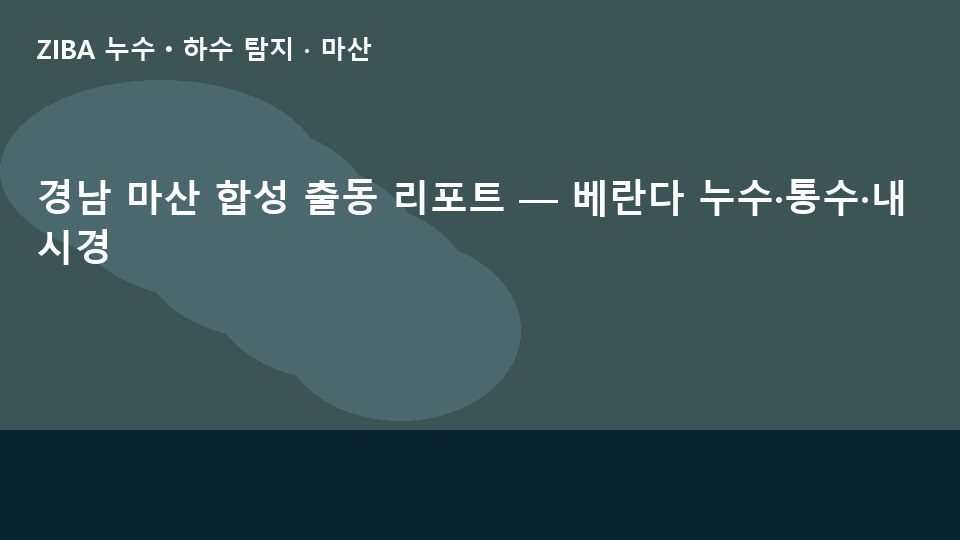 경남 마산 합성 출동 리포트 — 베란다 누수·통수·내시경